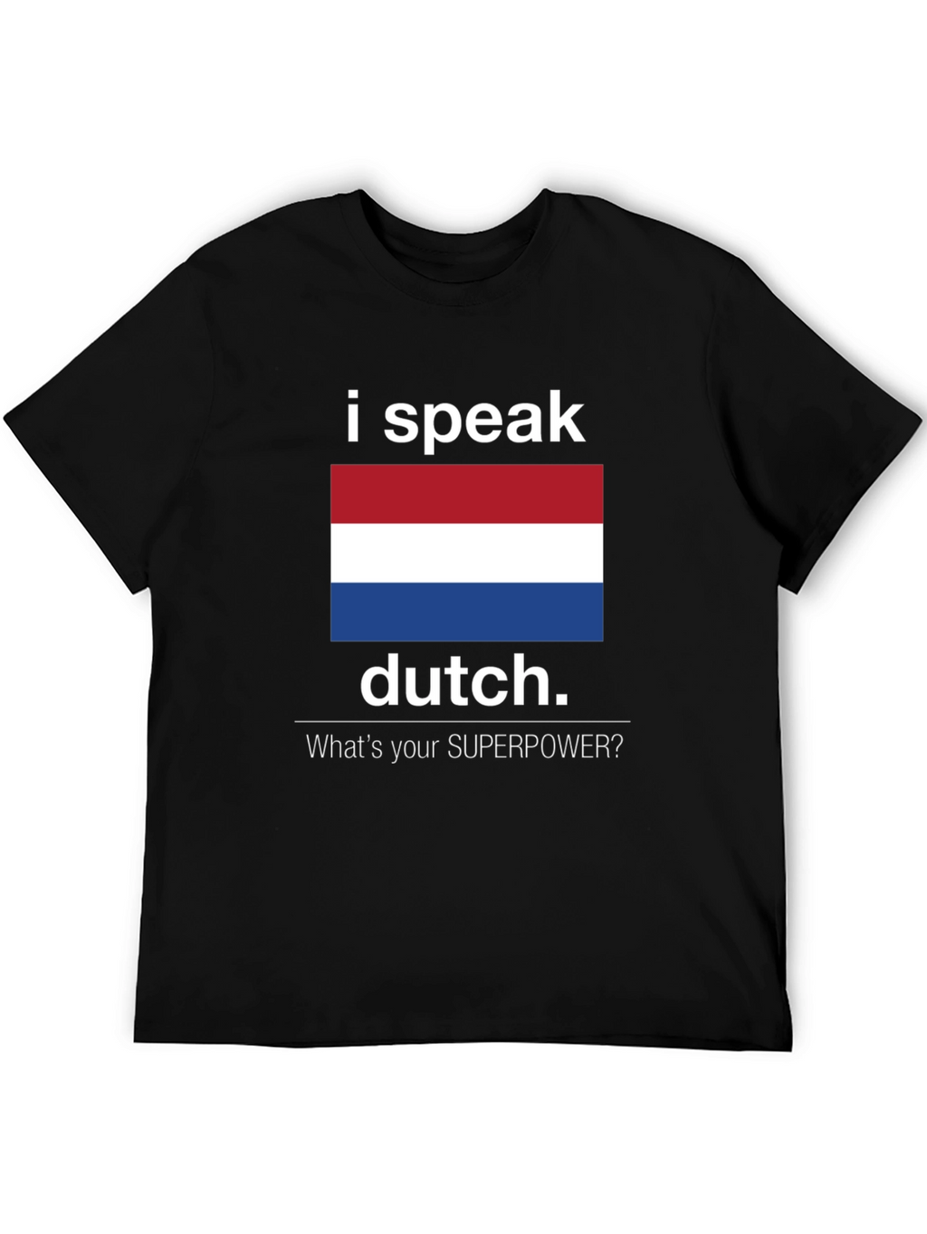 I Speak Dutch T-Shirt - Whats Your Superpower Tee