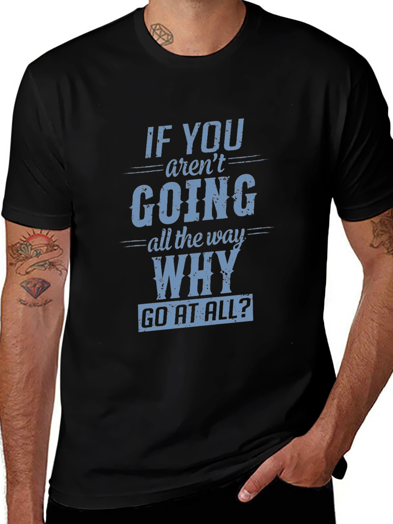 Motivational T-Shirt: If You Arent Going All The Way Why Go At All?