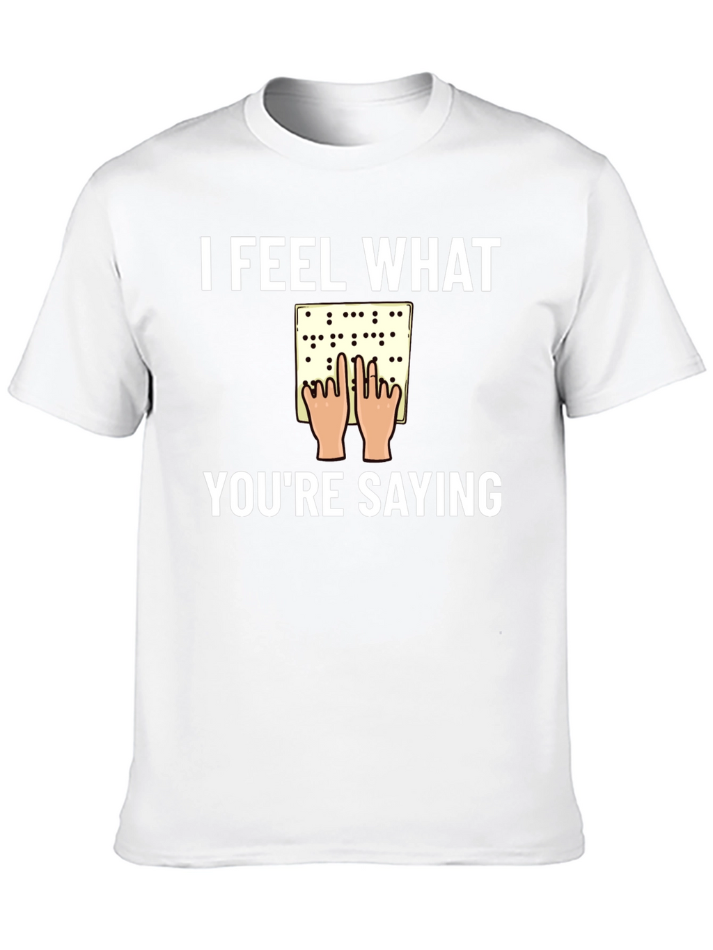 I Feel What Youre Saying Braille T-Shirt