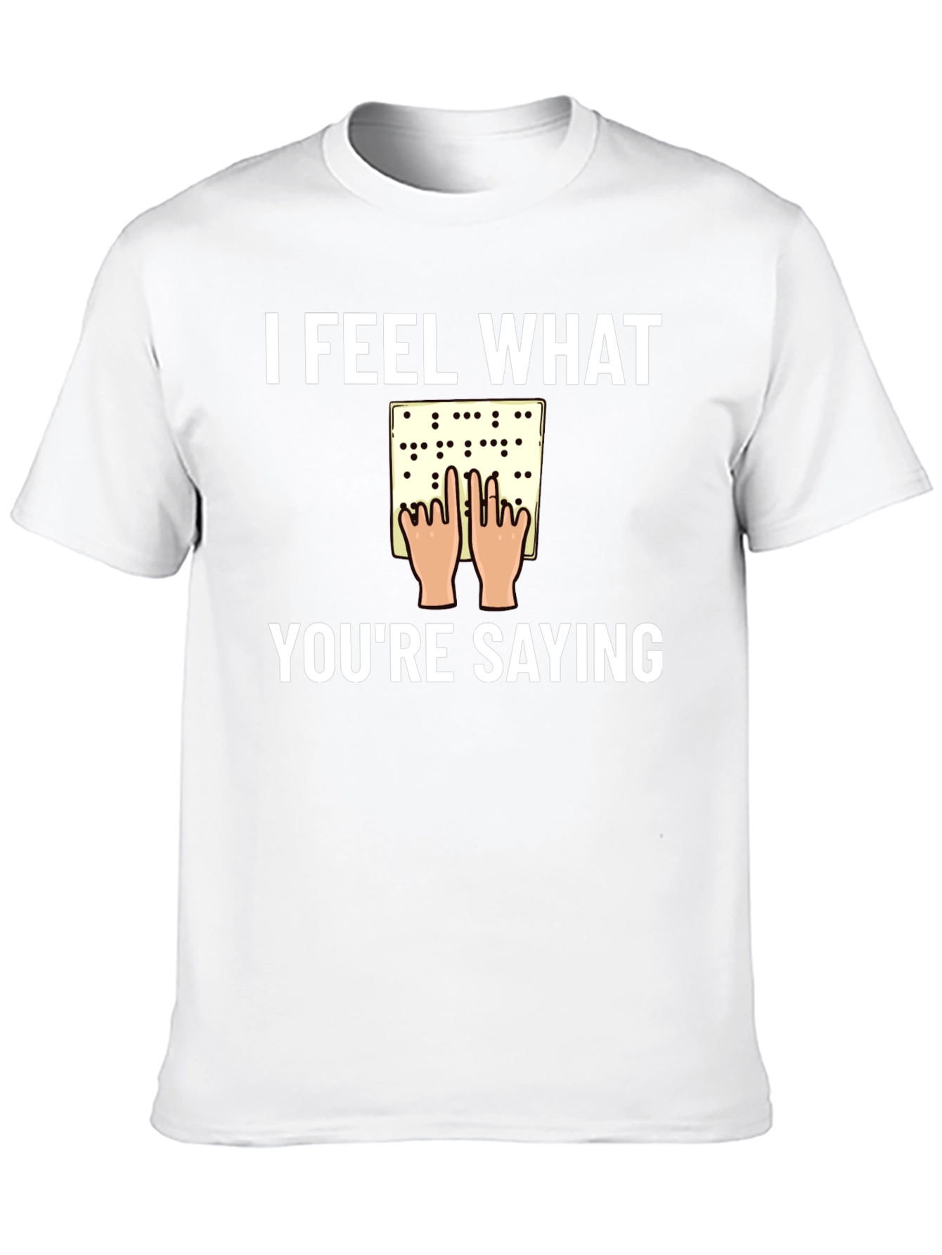 I Feel What Youre Saying Braille T-Shirt