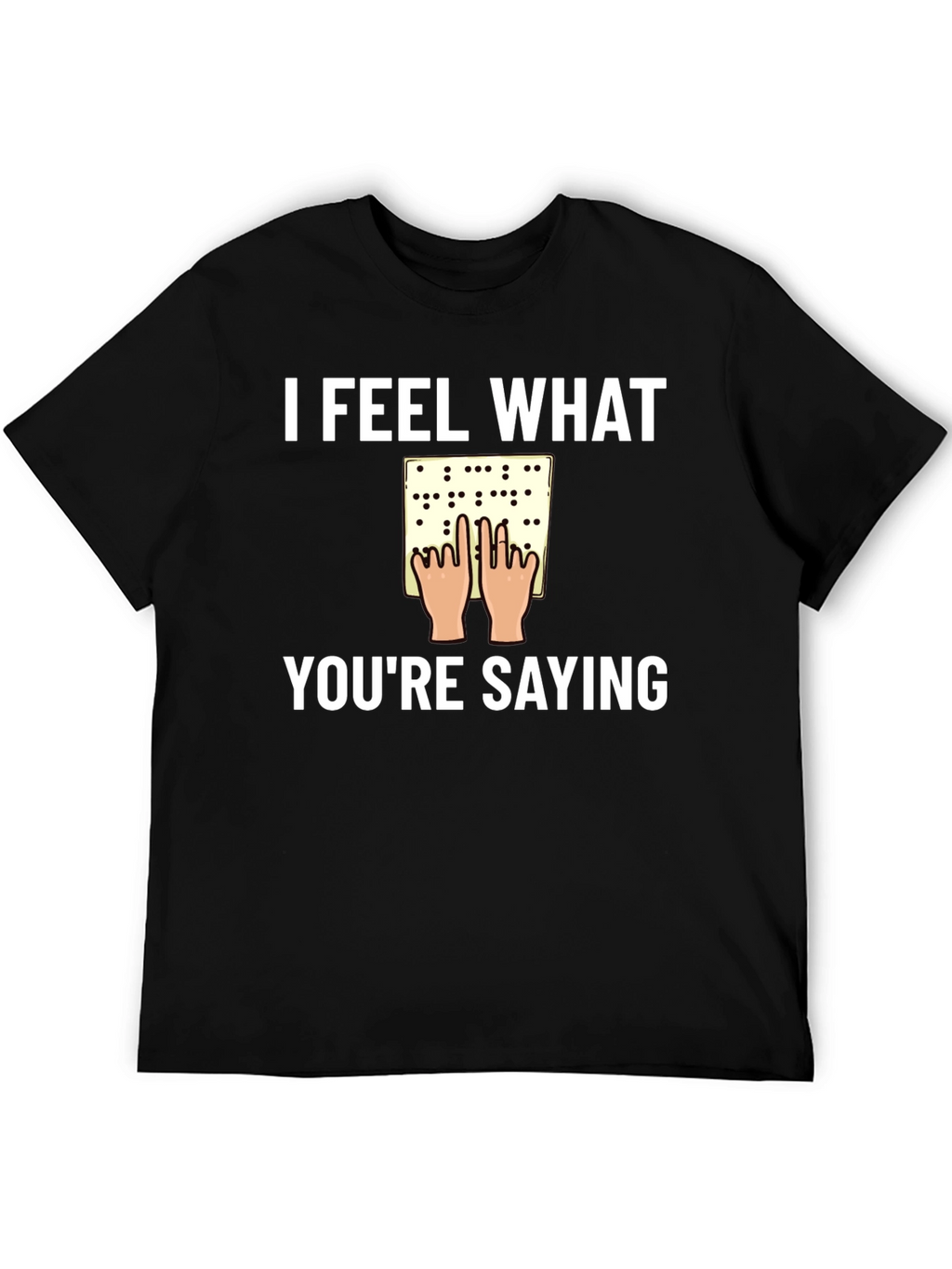 I Feel What Youre Saying Braille T-Shirt