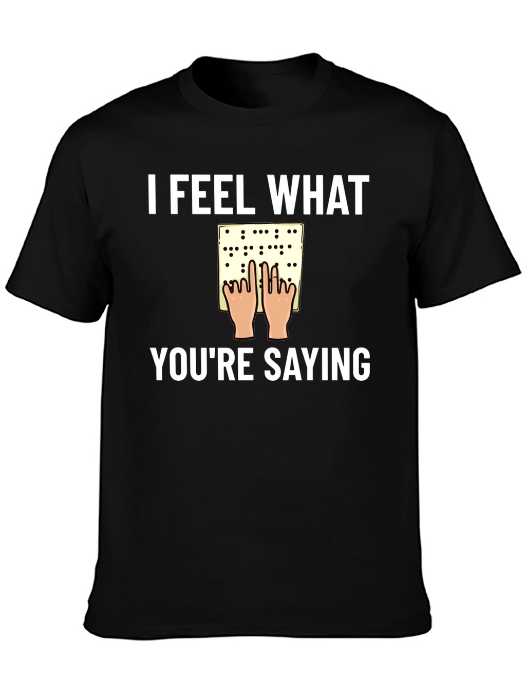 I Feel What Youre Saying Braille T-Shirt