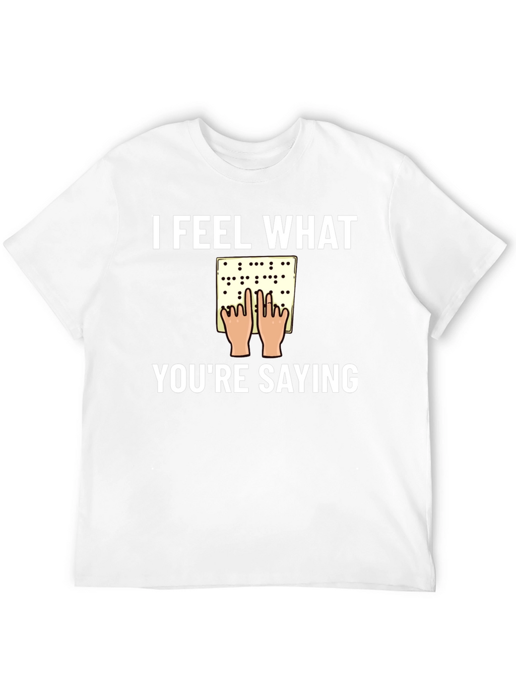 I Feel What Youre Saying Braille T-Shirt