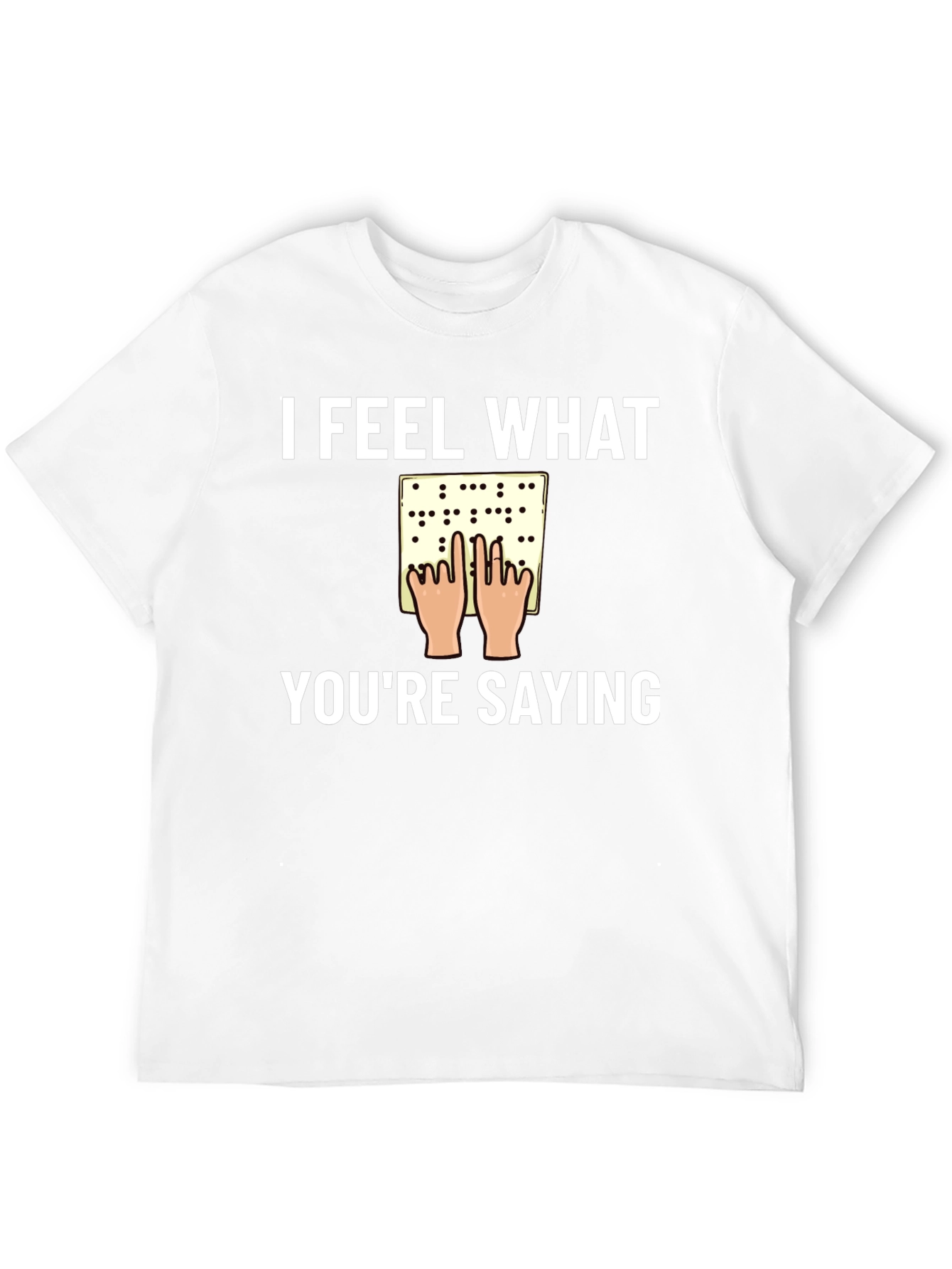 I Feel What Youre Saying Braille T-Shirt