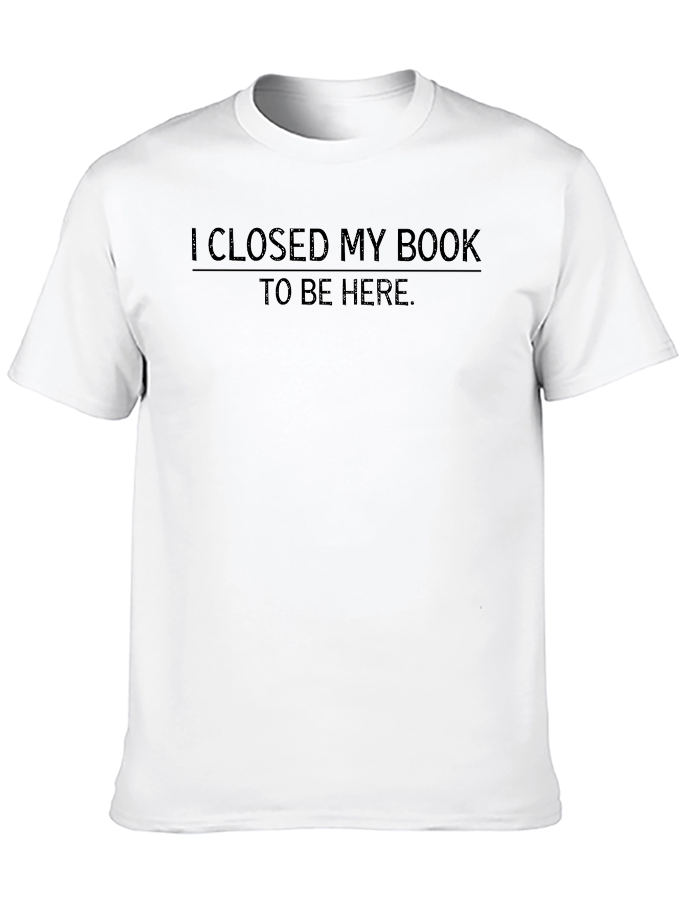 I Closed My Book To Be Here T-Shirt