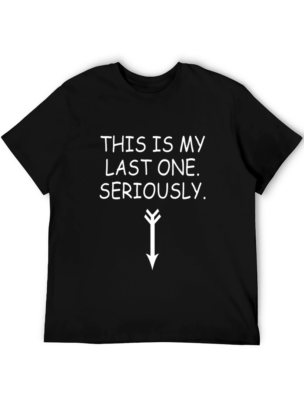 Funny T-Shirt: This is My Last One... Seriously
