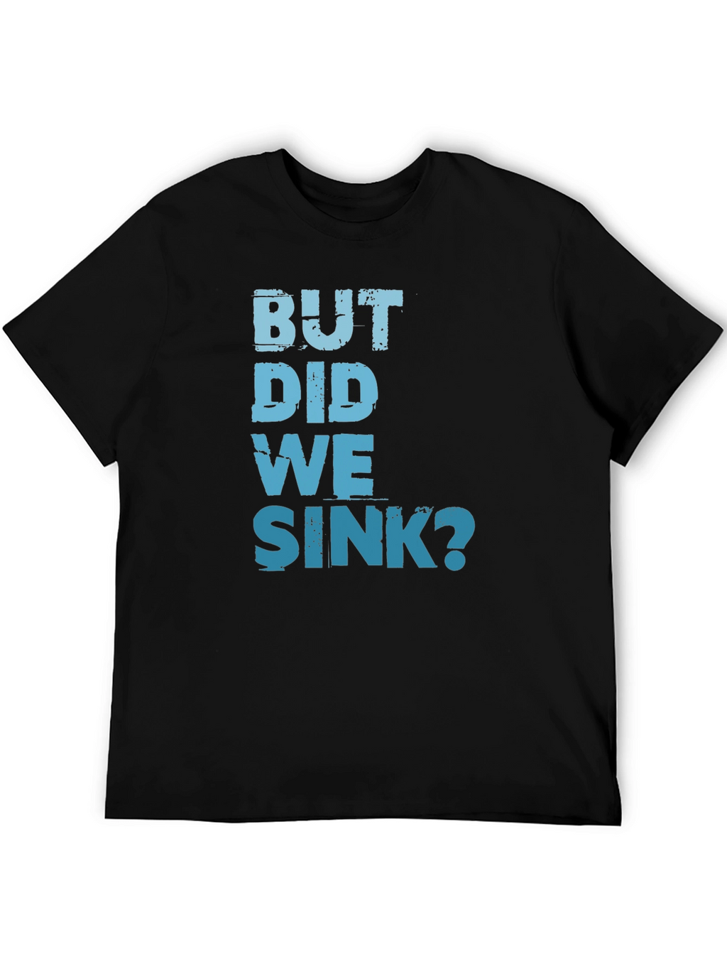 But Did We Sink? Graphic Tee
