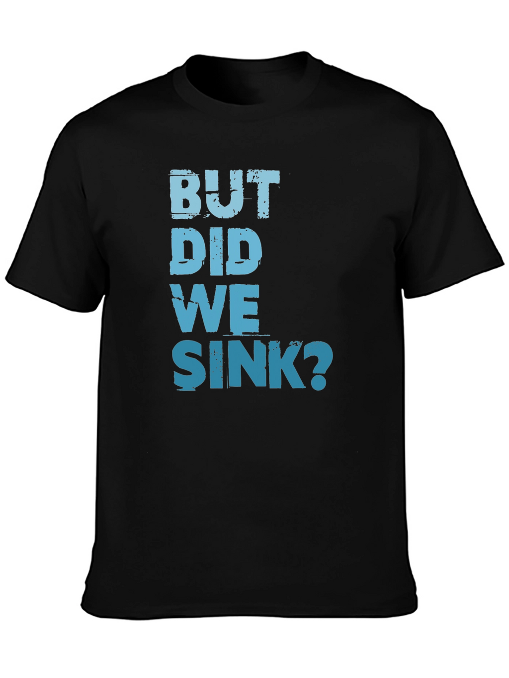 But Did We Sink? Graphic Tee