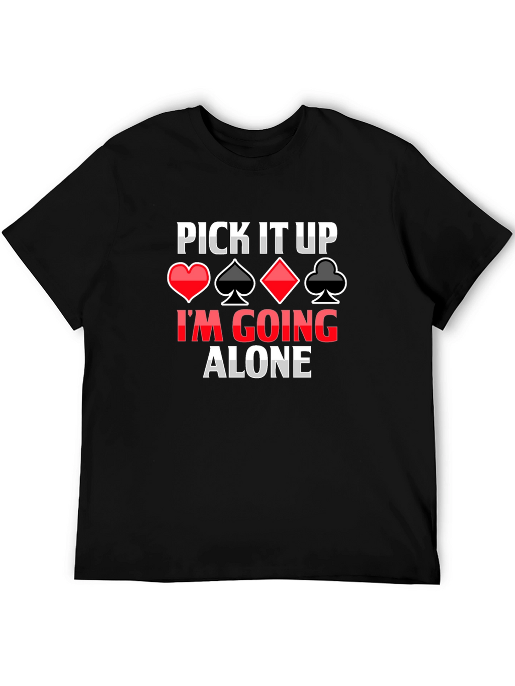 Pick It Up Im Going Alone Card Game T-Shirt