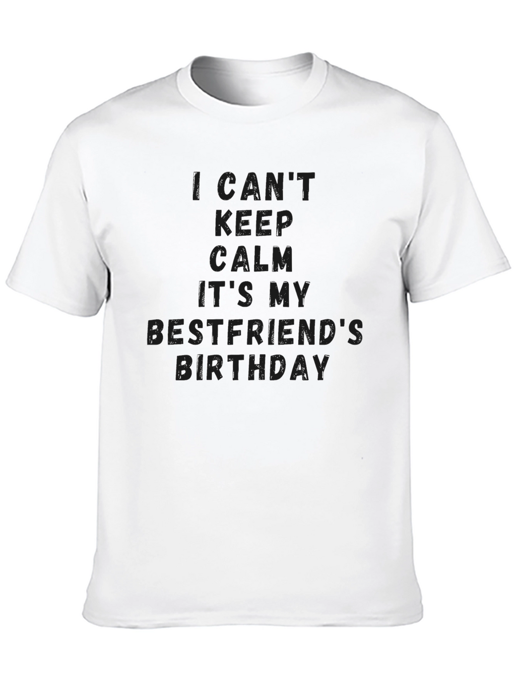 I Cant Keep Calm Its My Bestfriends Birthday T-Shirt