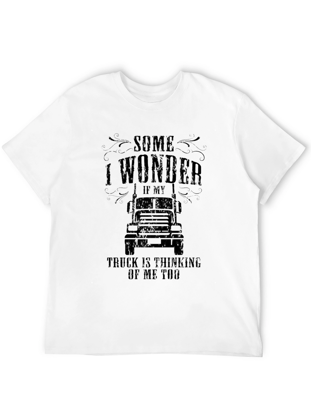 Truck Lover T-Shirt: Some I Wonder