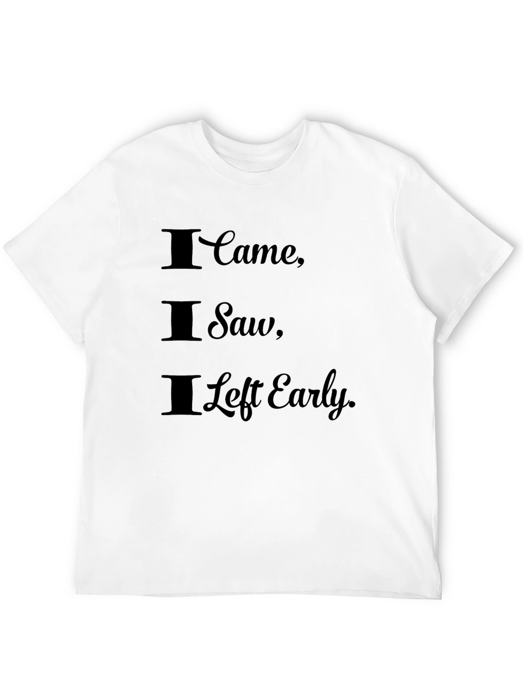 I Came I Saw I Left Early Black T-Shirt