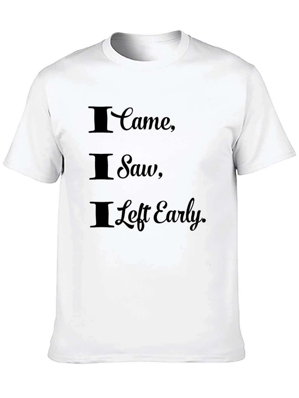 I Came I Saw I Left Early Black T-Shirt