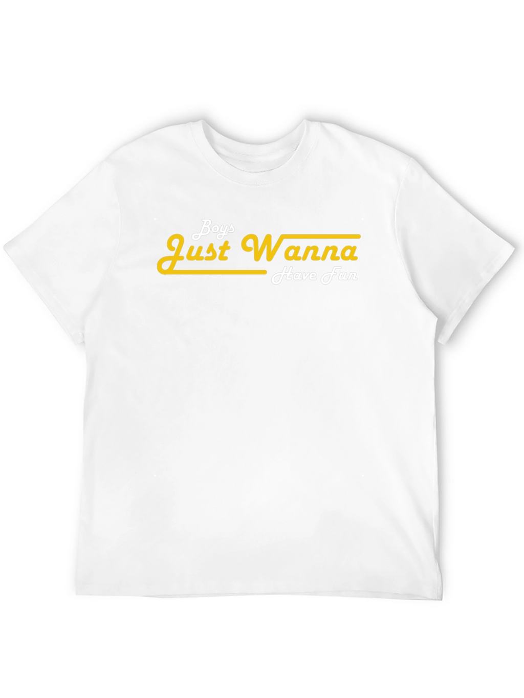 Boys Just Wanna Have Fun T-Shirt