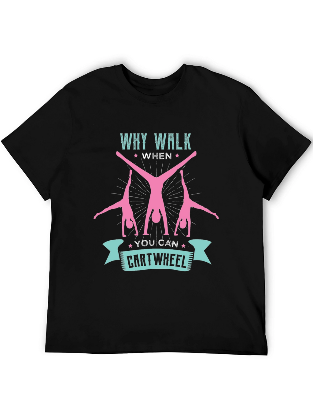 Why Walk When You Can Cartwheel T-Shirt