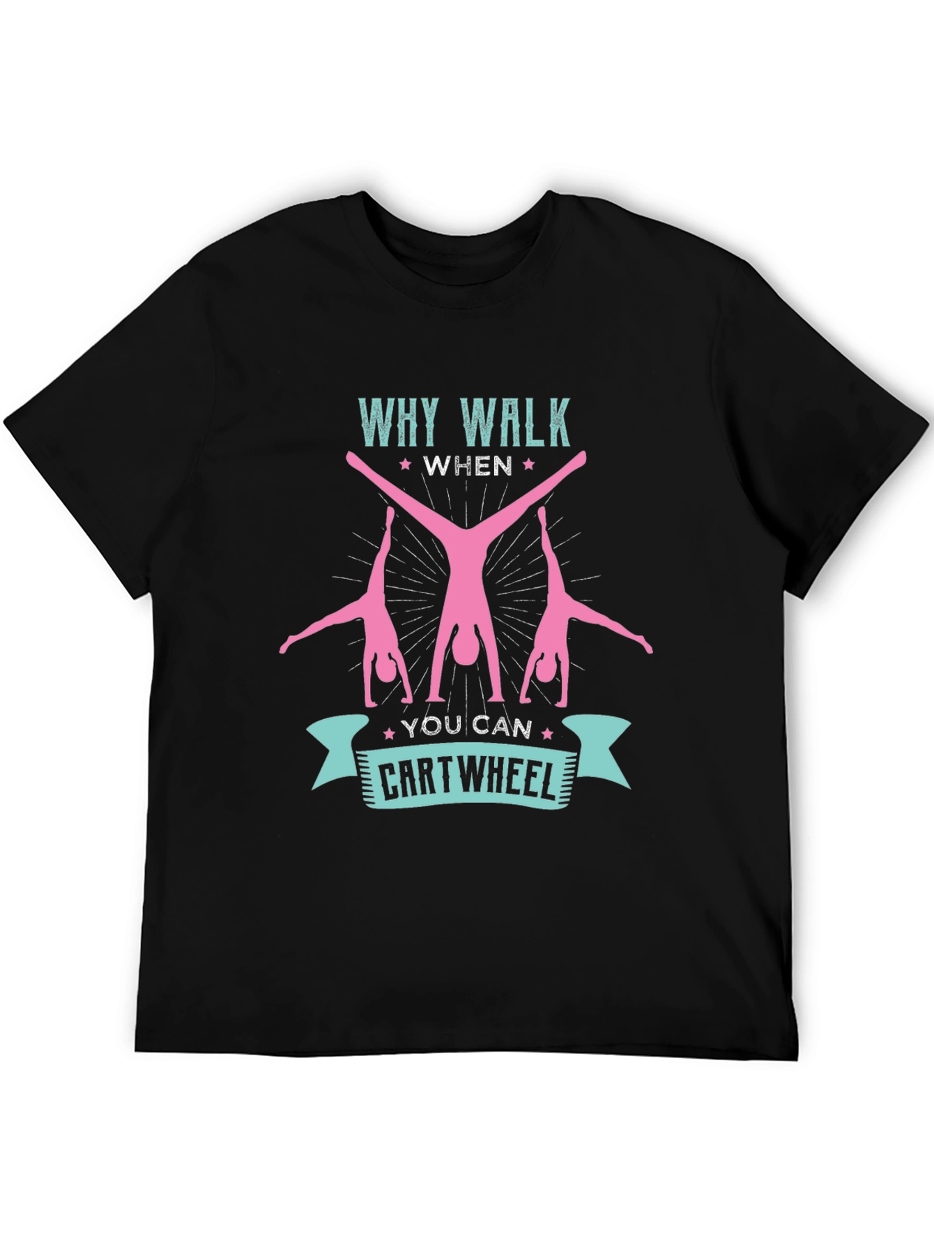 Why Walk When You Can Cartwheel T-Shirt