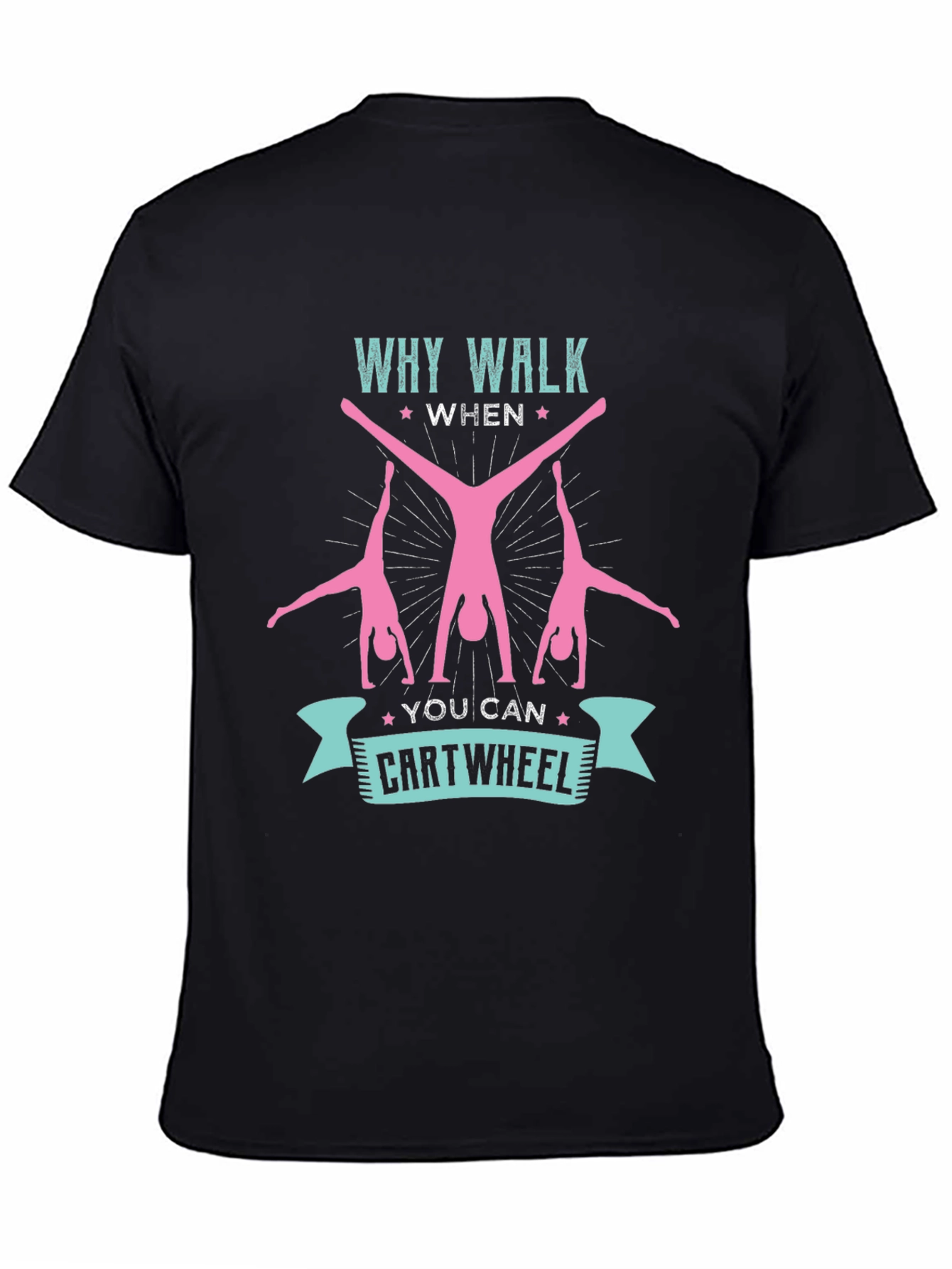 Why Walk When You Can Cartwheel T-Shirt