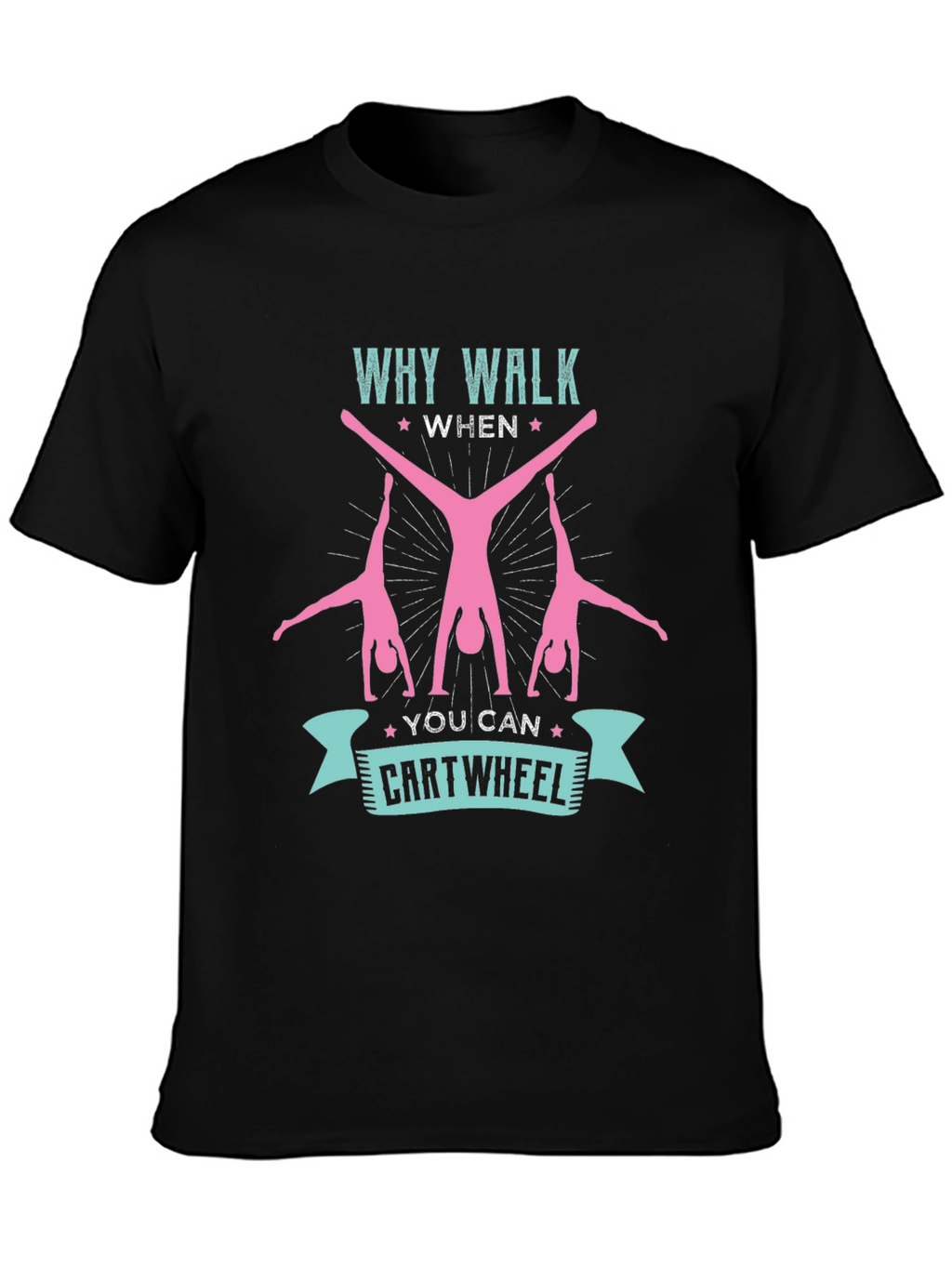 Why Walk When You Can Cartwheel T-Shirt