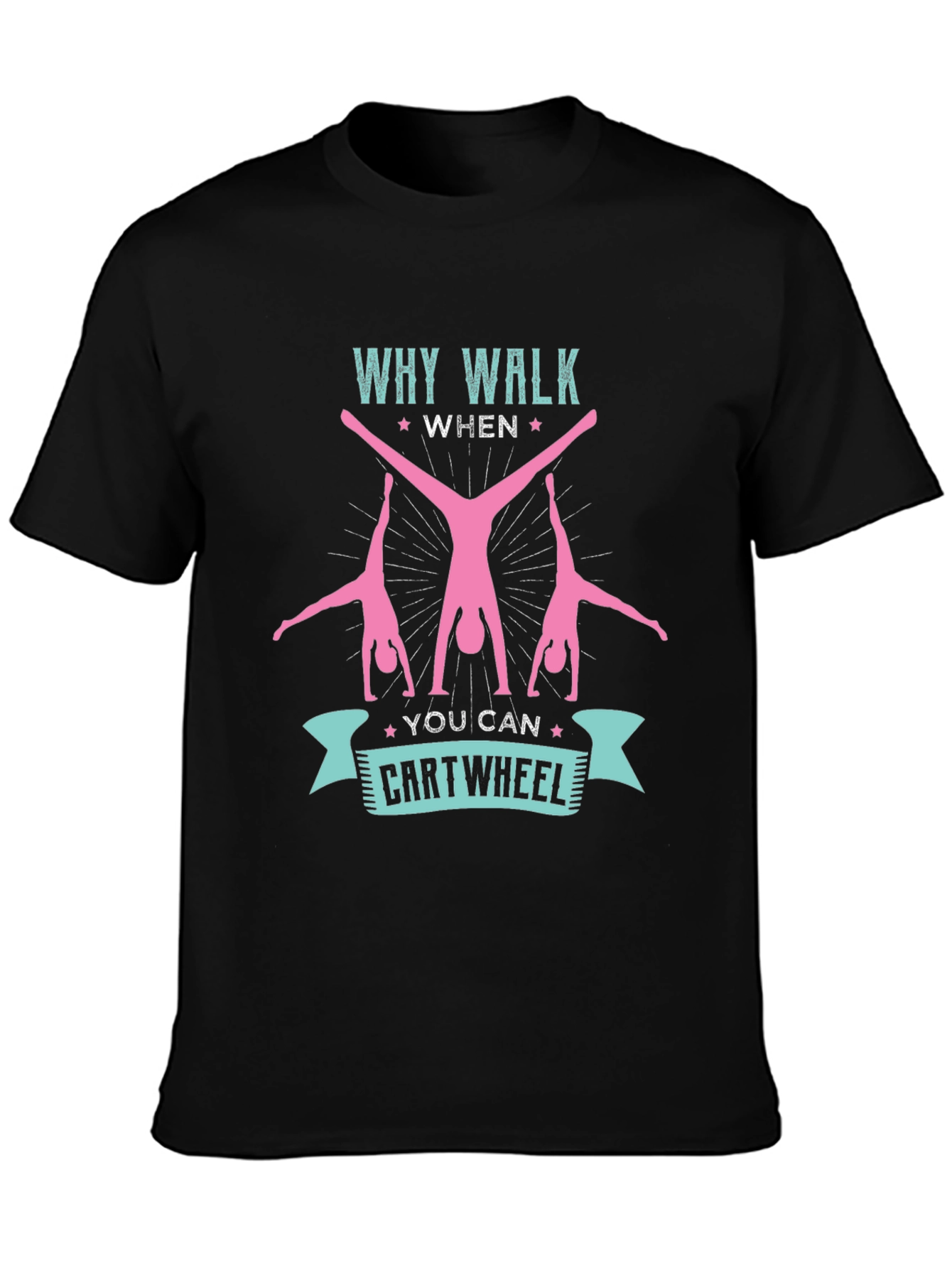 Why Walk When You Can Cartwheel T-Shirt