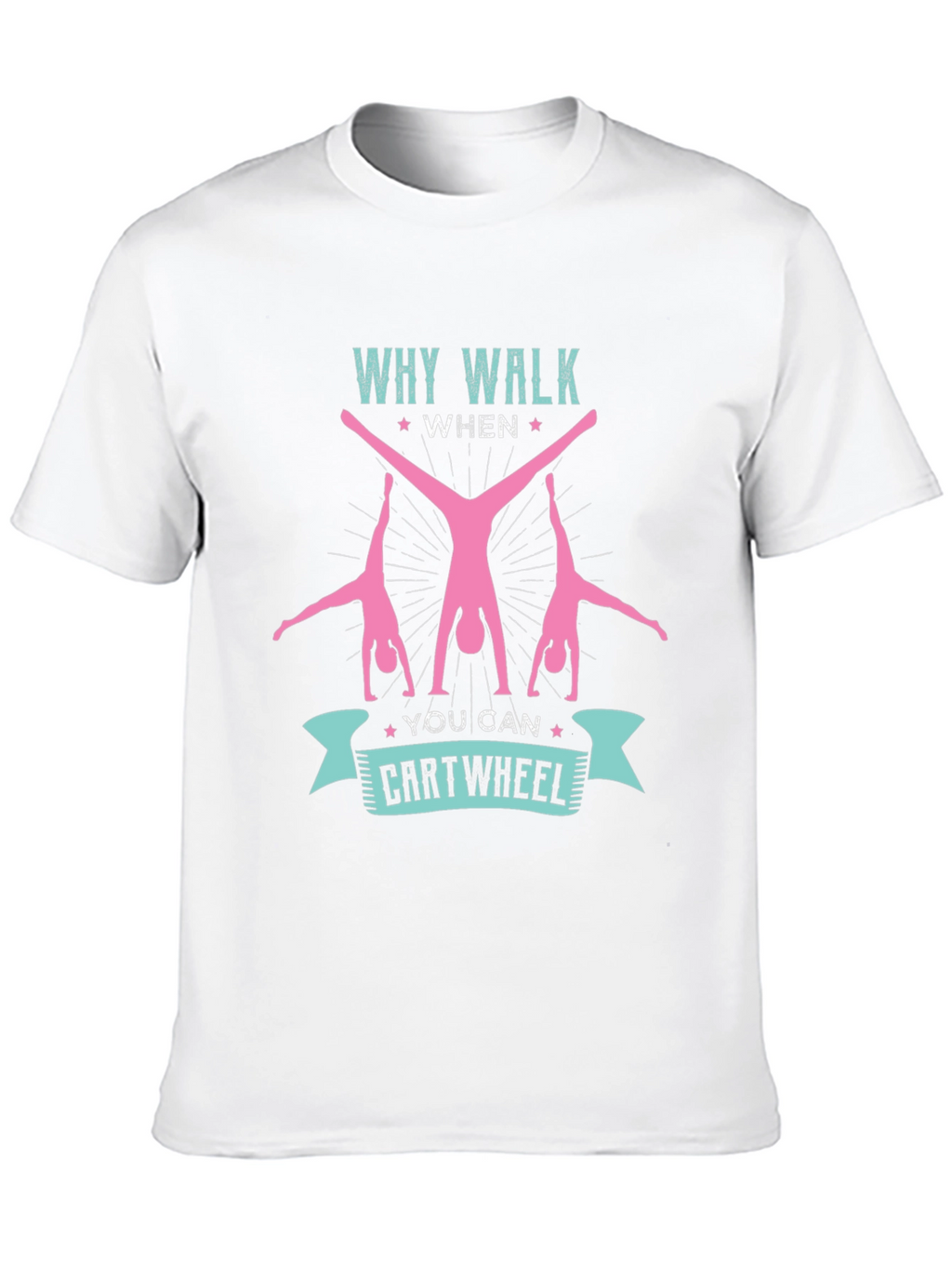 Why Walk When You Can Cartwheel T-Shirt