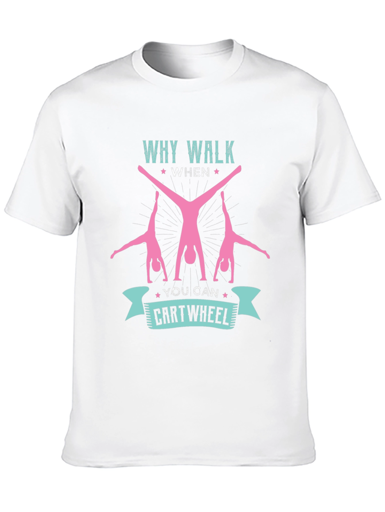 Why Walk When You Can Cartwheel T-Shirt