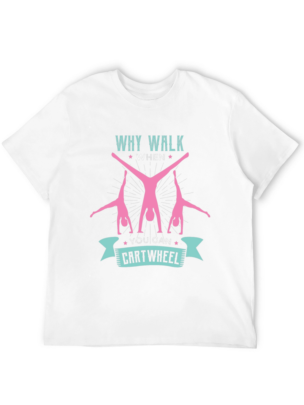 Why Walk When You Can Cartwheel T-Shirt