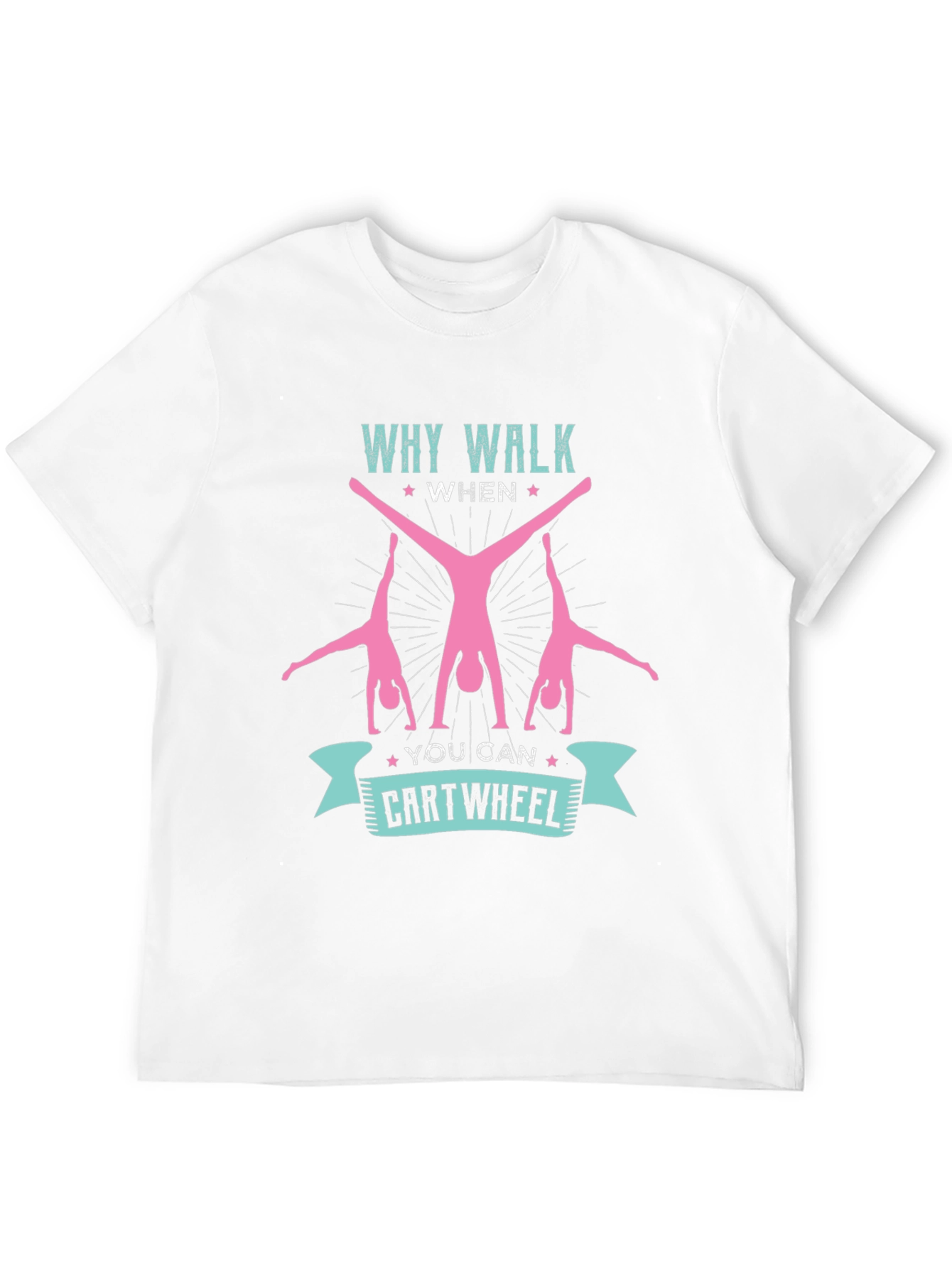 Why Walk When You Can Cartwheel T-Shirt