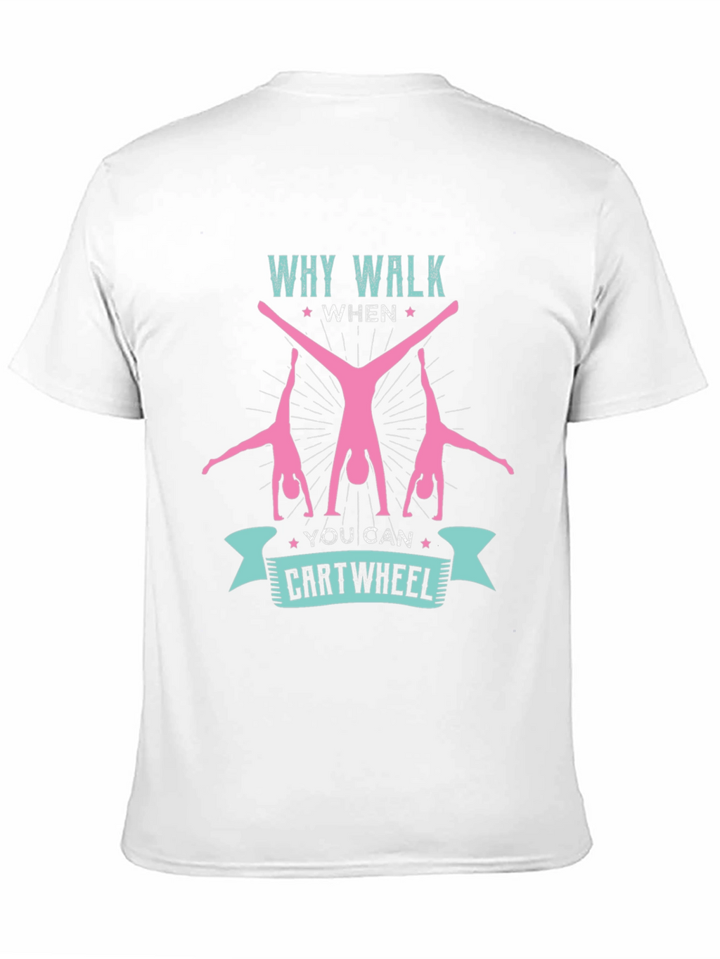 Why Walk When You Can Cartwheel T-Shirt