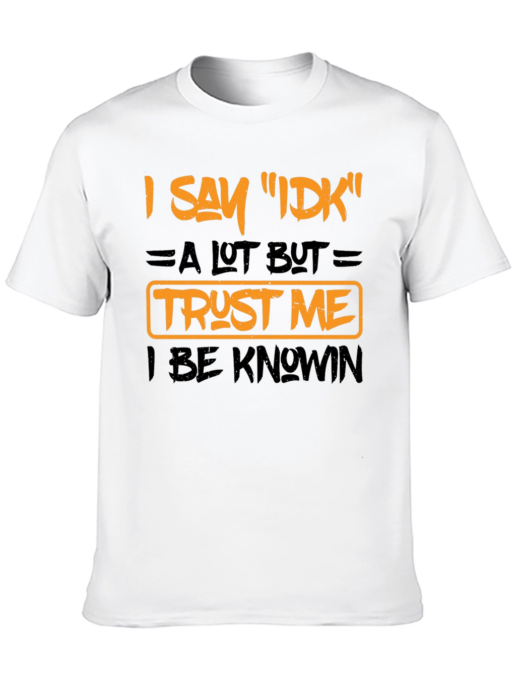 I Say IDK Funny Graphic T-Shirt