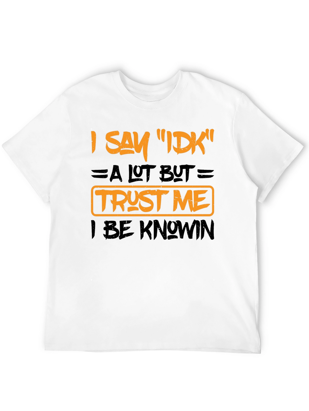 I Say IDK Funny Graphic T-Shirt