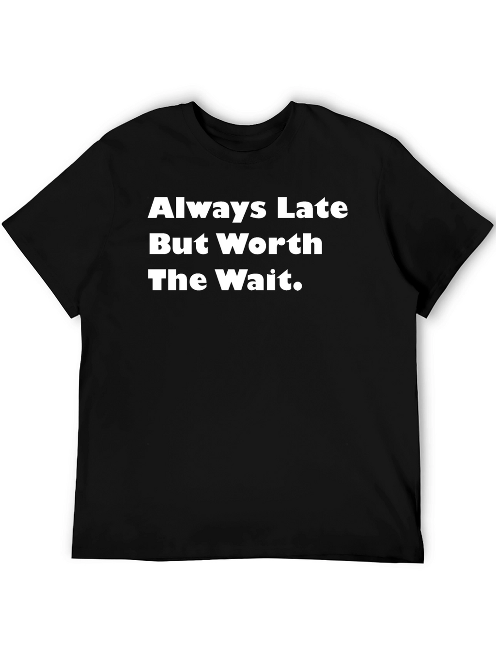 Always Late Worth The Wait T-Shirt