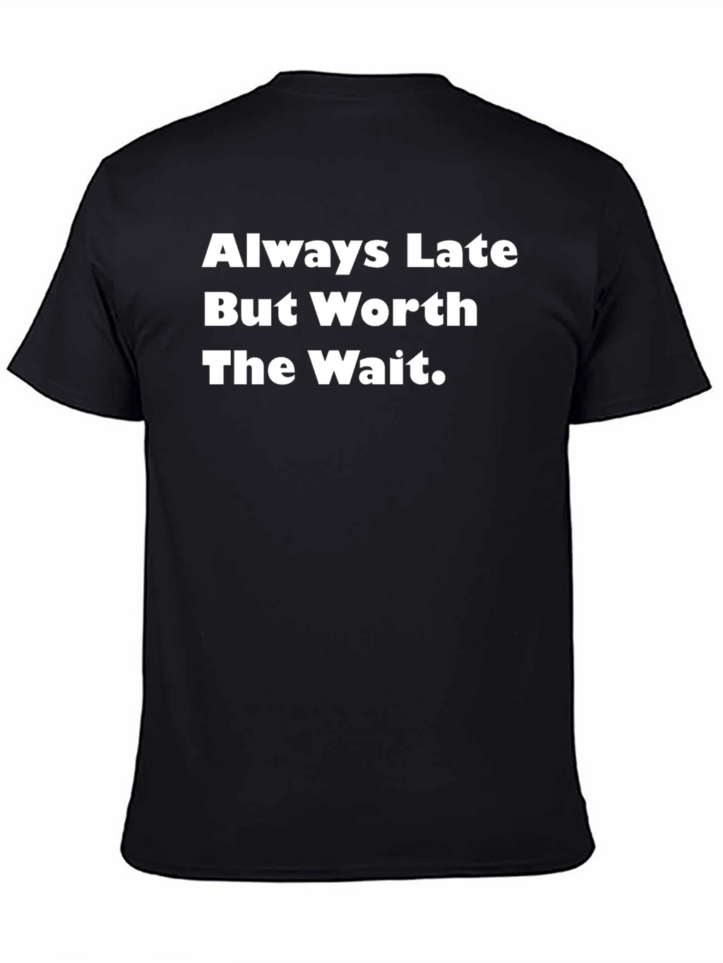 Always Late Worth The Wait T-Shirt