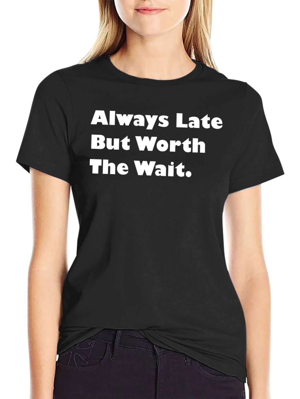 Always Late Worth The Wait T-Shirt