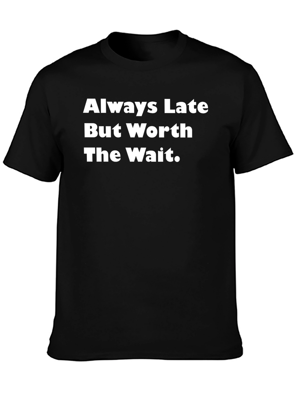 Always Late Worth The Wait T-Shirt