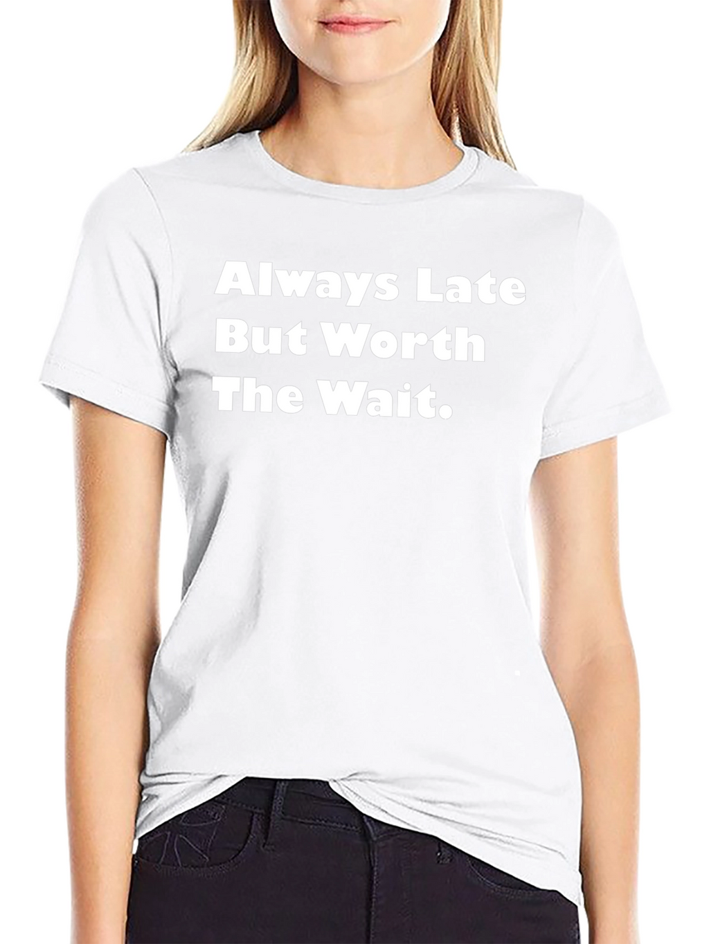 Always Late Worth The Wait T-Shirt