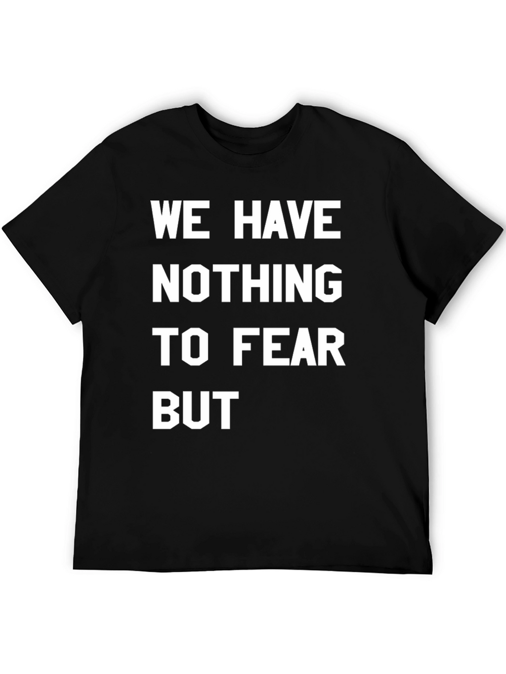 We Have Nothing To Fear But T-Shirt