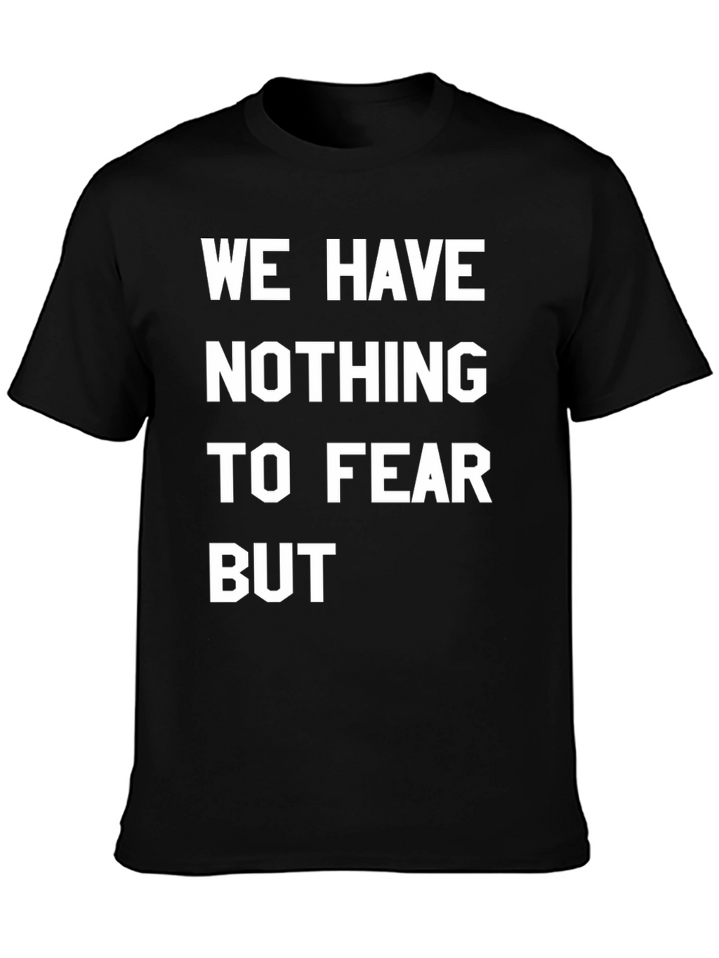 We Have Nothing To Fear But T-Shirt