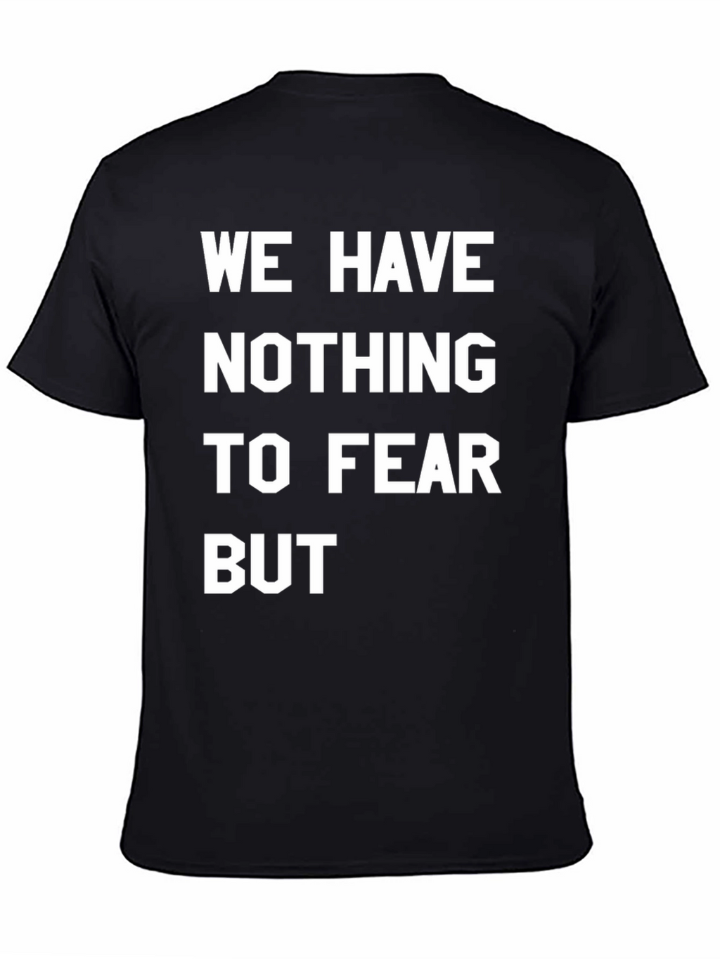 We Have Nothing To Fear But T-Shirt