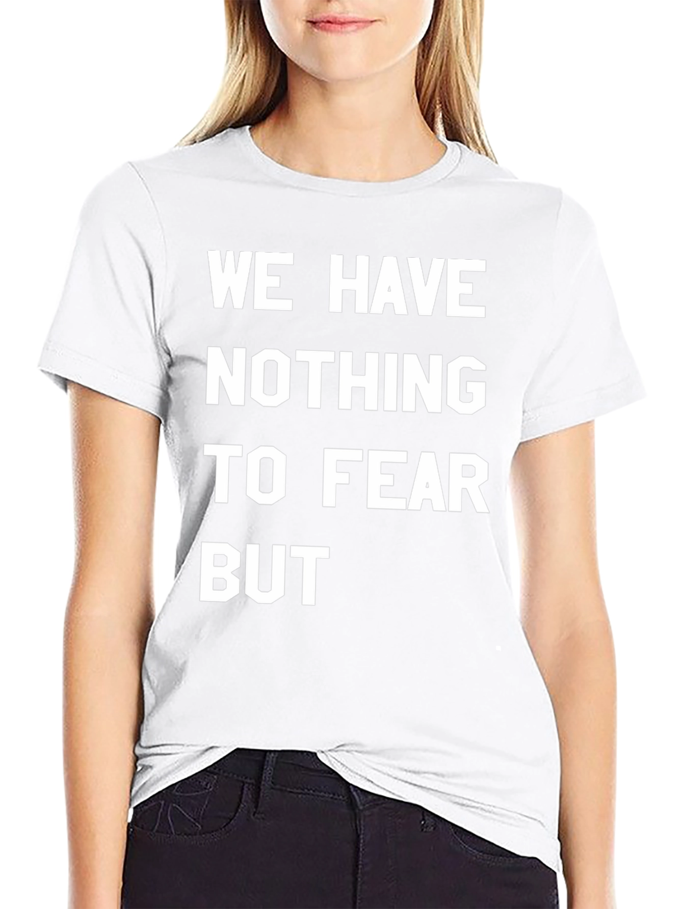We Have Nothing To Fear But T-Shirt