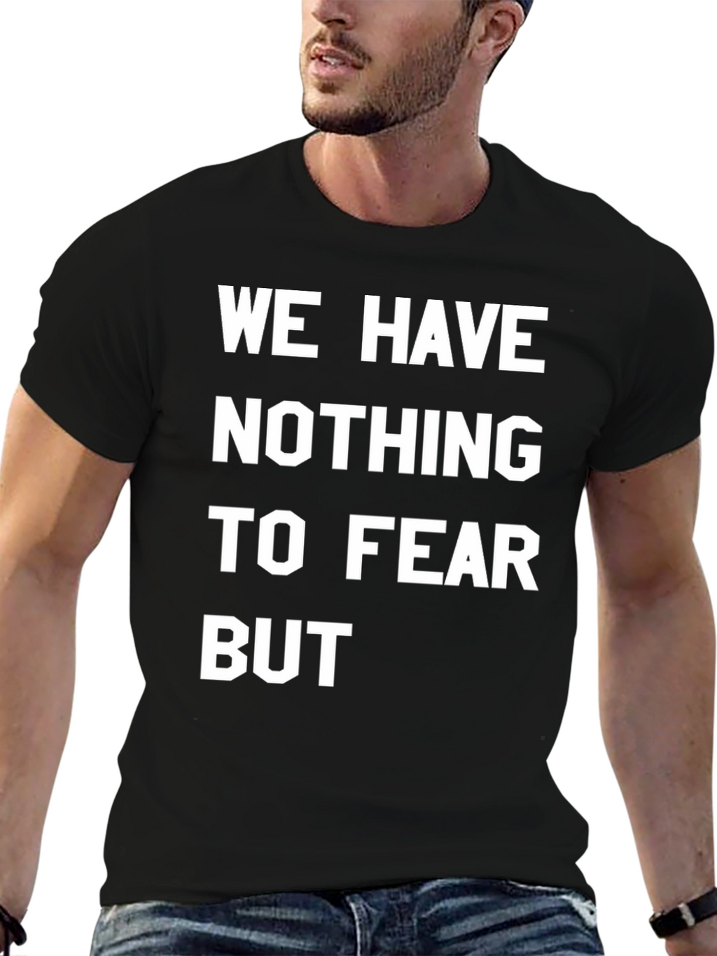 We Have Nothing To Fear But T-Shirt