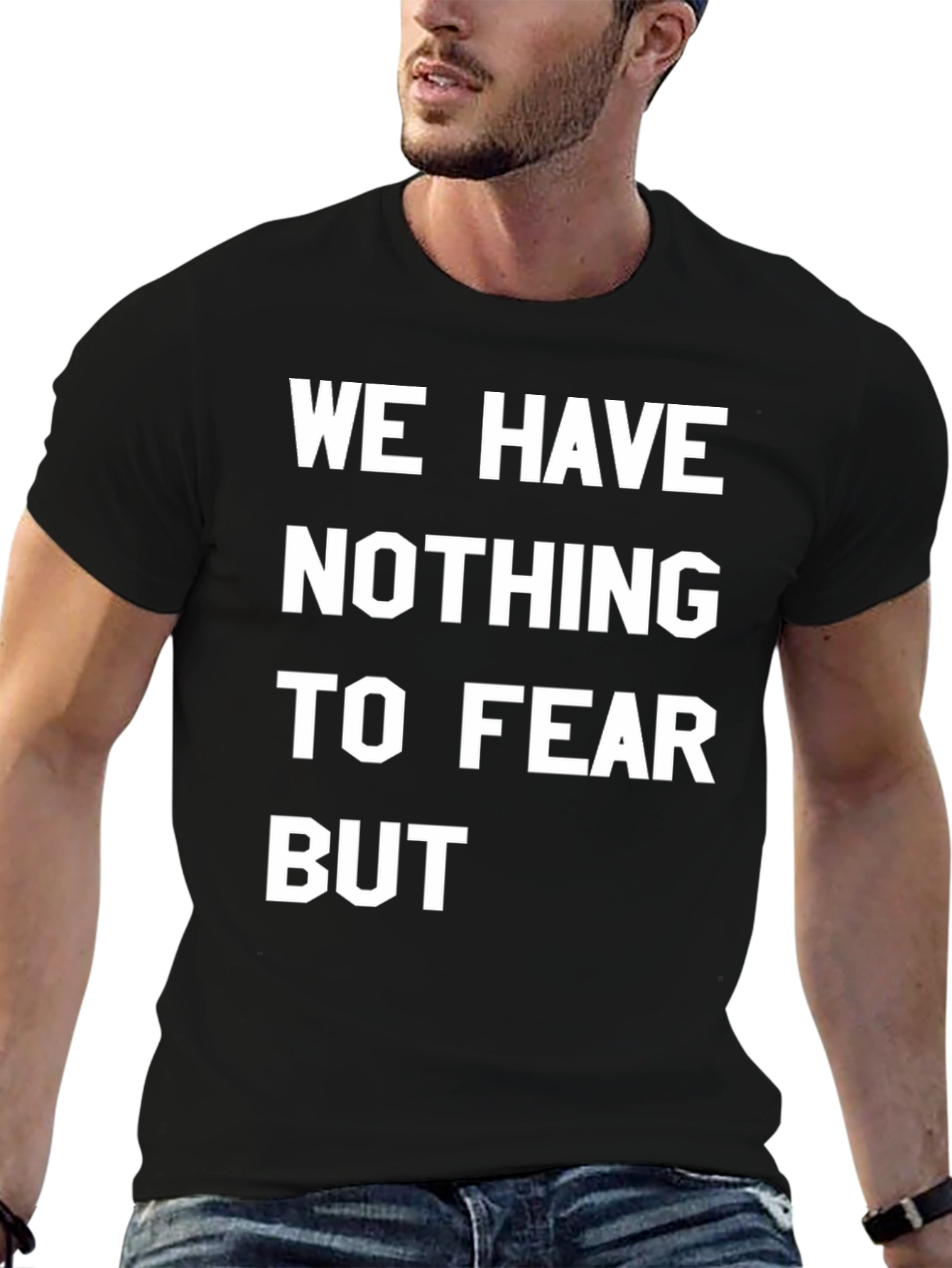 We Have Nothing To Fear But T-Shirt
