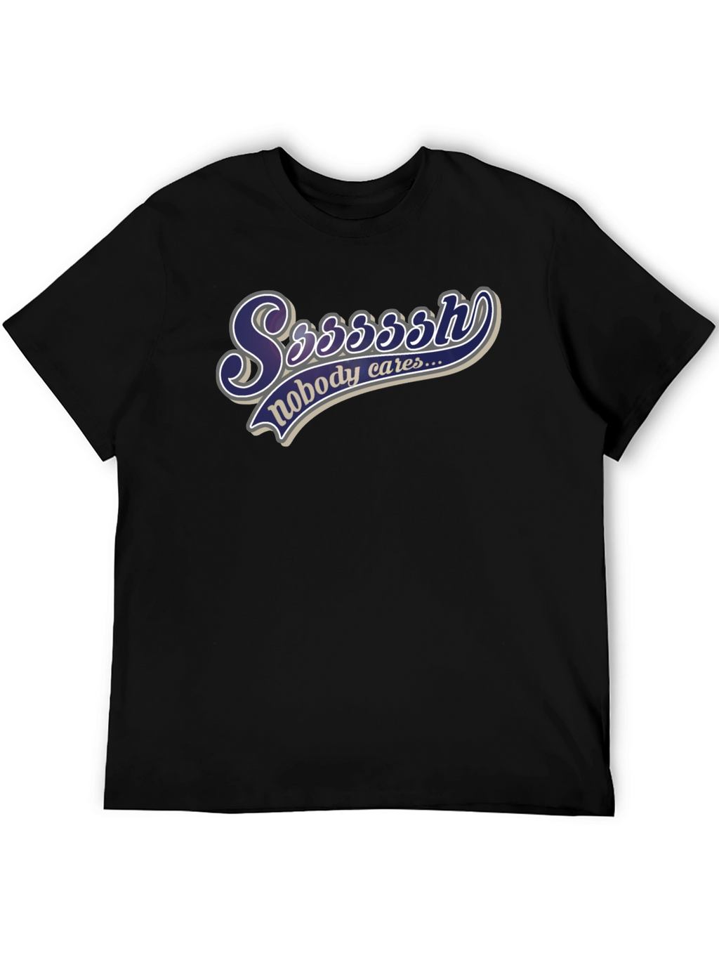 Ssssssh Nobody Cares Black T-Shirt