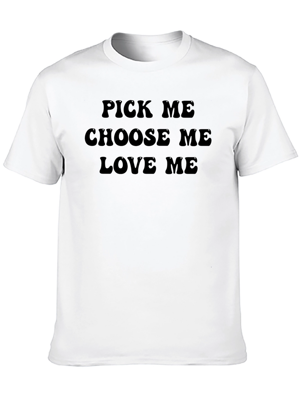 Pick Me Choose Me Love Me Graphic T-Shirt