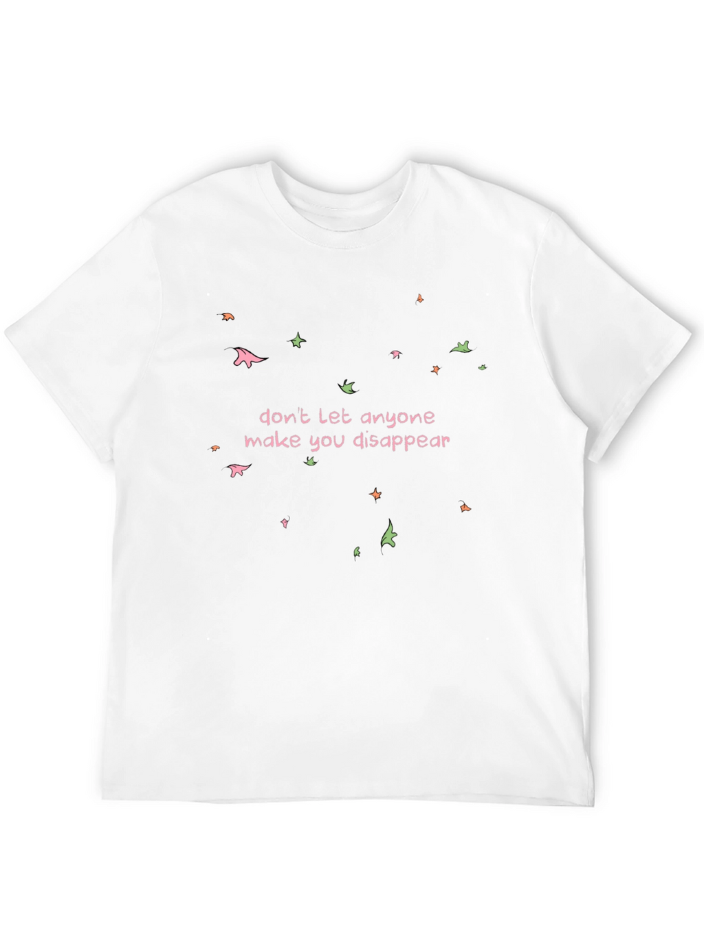Dont Disappear Graphic Tee - Empowering Statement Shirt