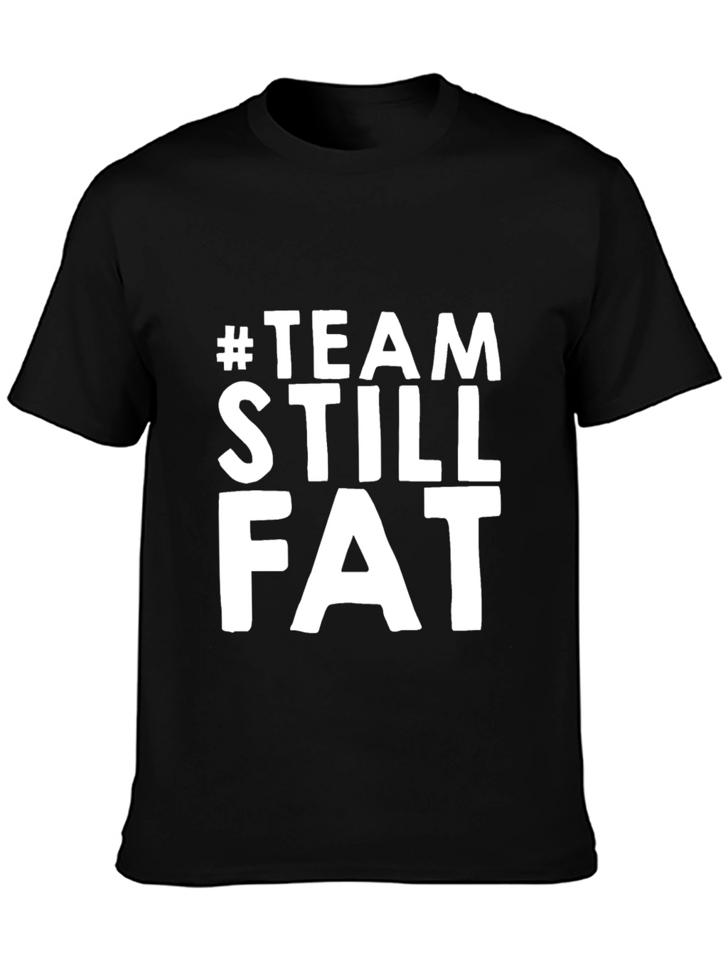 Team Still Fat T-Shirt - Humorous Graphic Tee