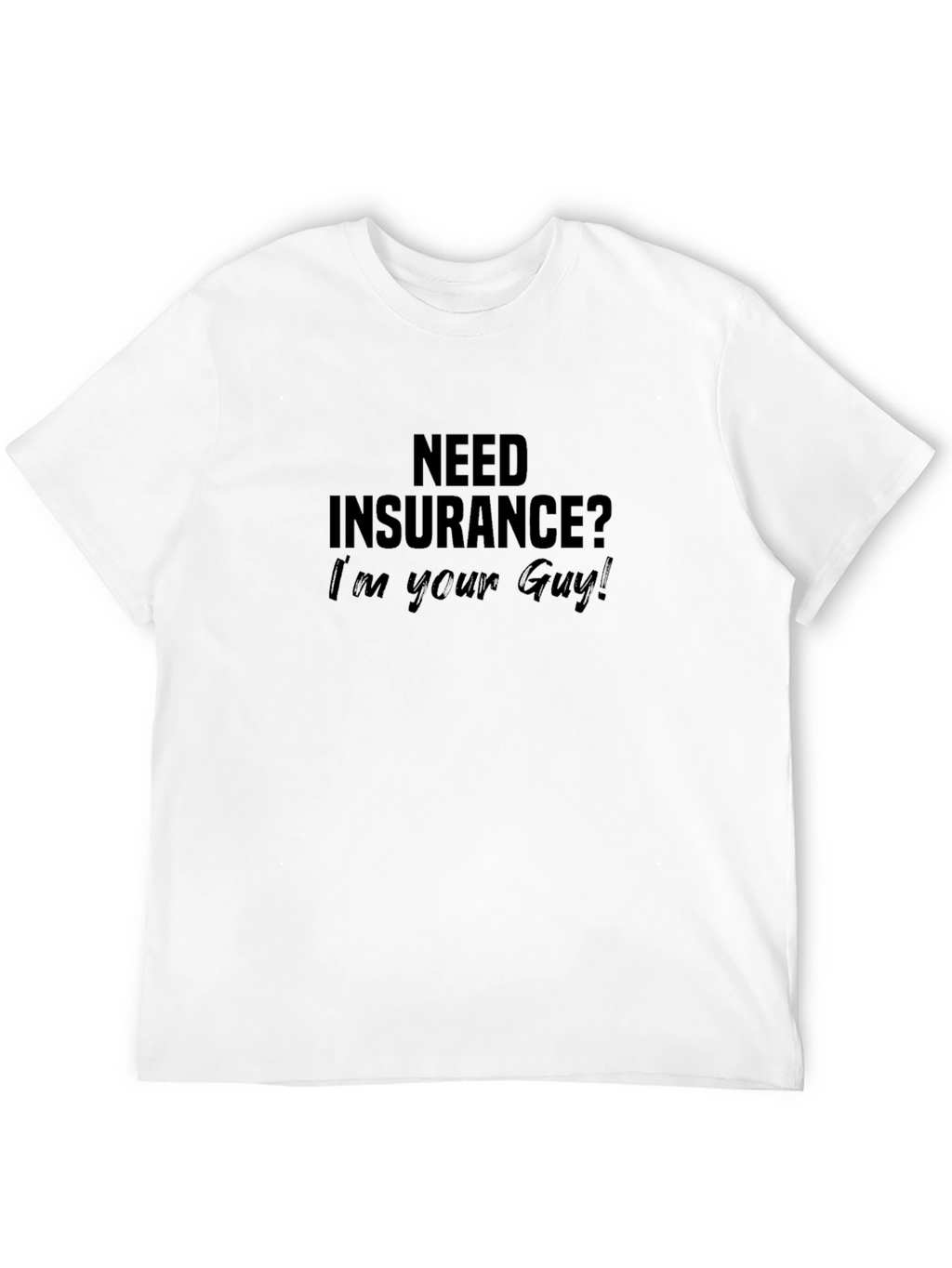Need Insurance? Im Your Guy! Black T-Shirt