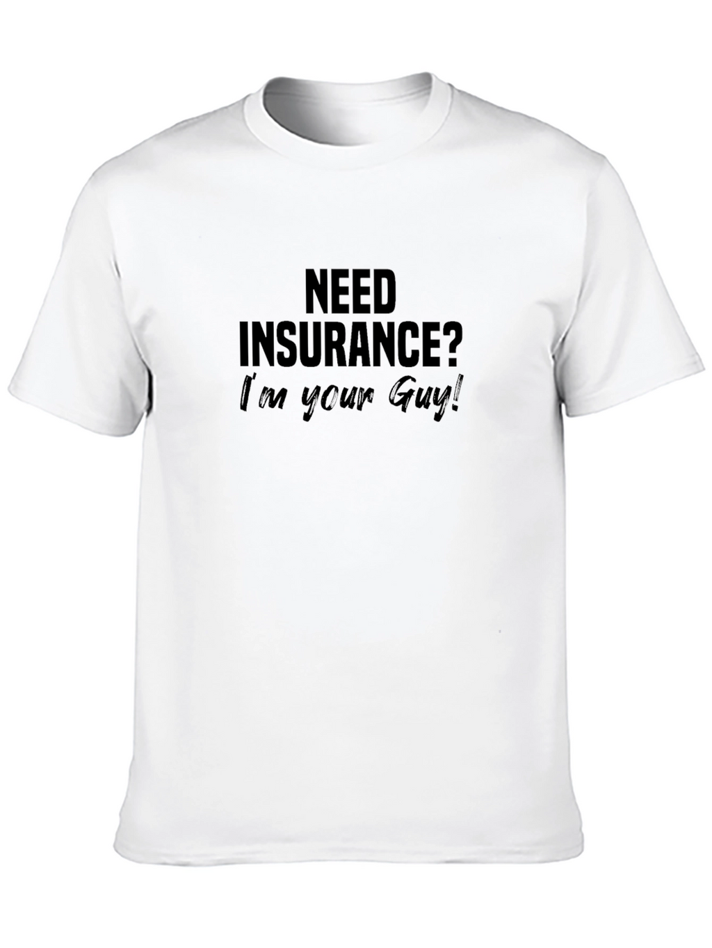 Need Insurance? Im Your Guy! Black T-Shirt