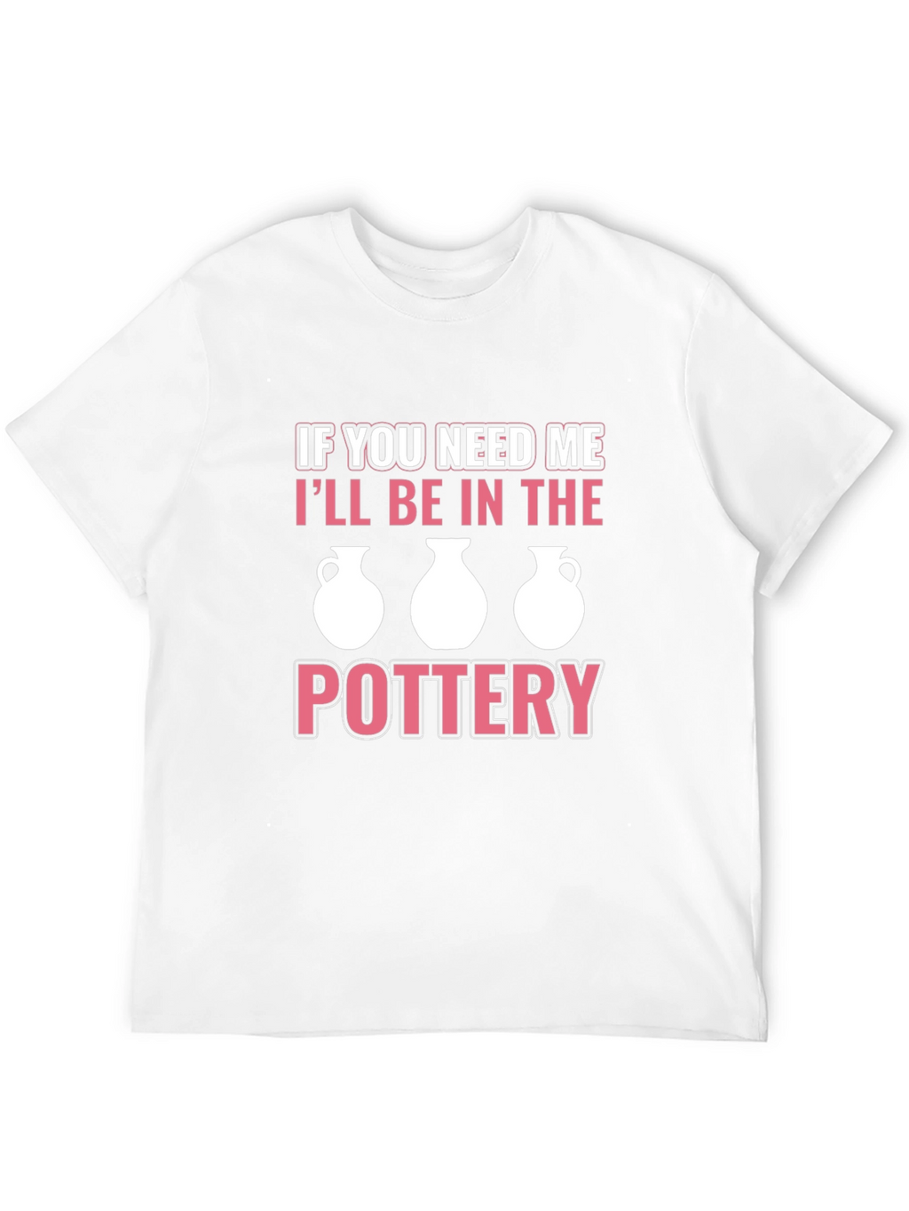 Pottery Lover T-Shirt - Ill Be In The Pottery