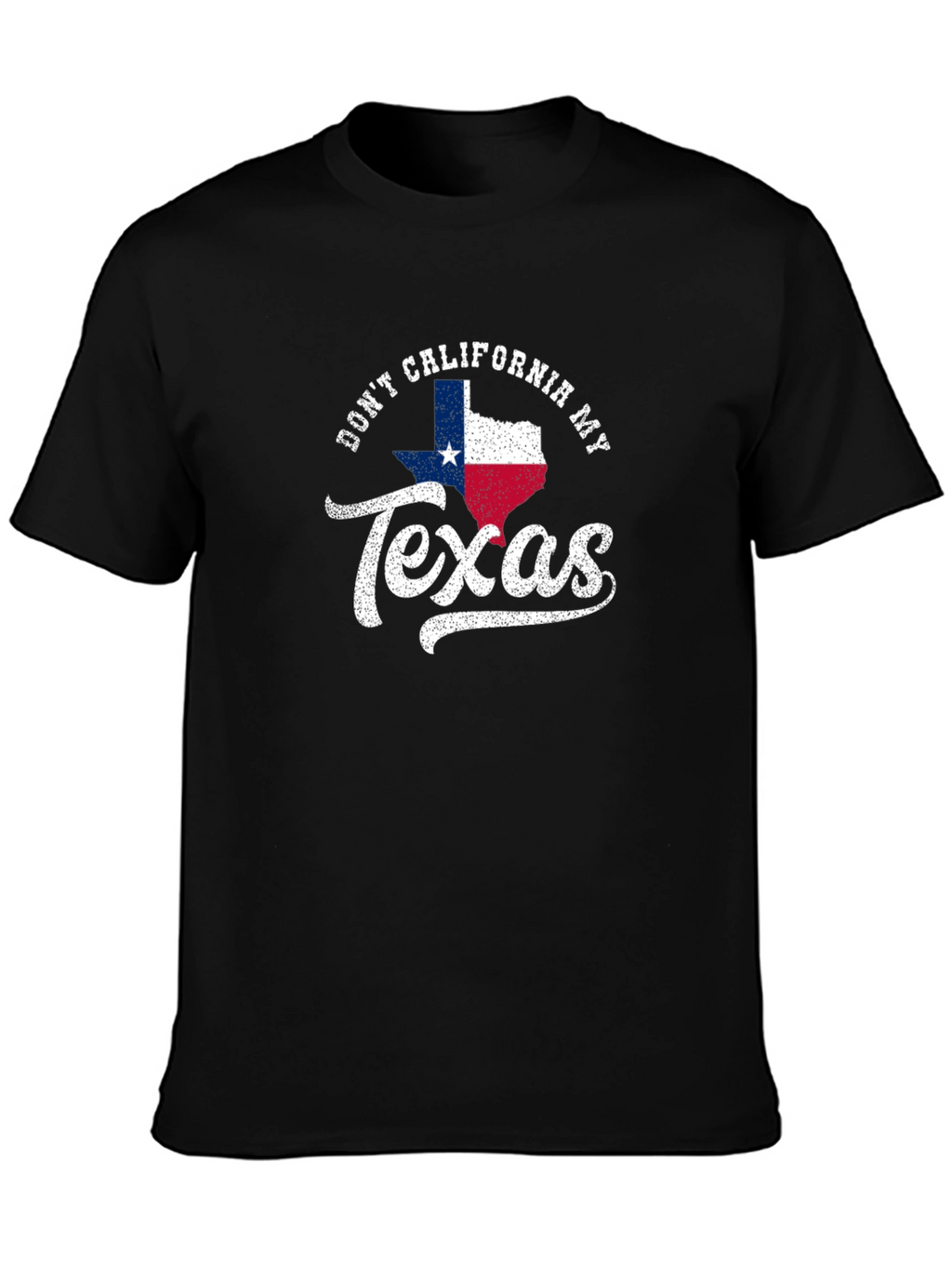 Dont California My Texas T-Shirt
