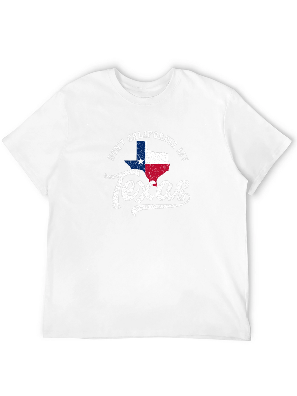 Dont California My Texas T-Shirt